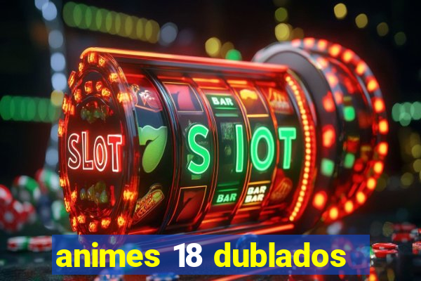 animes 18 dublados